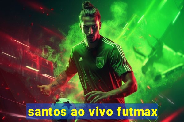 santos ao vivo futmax